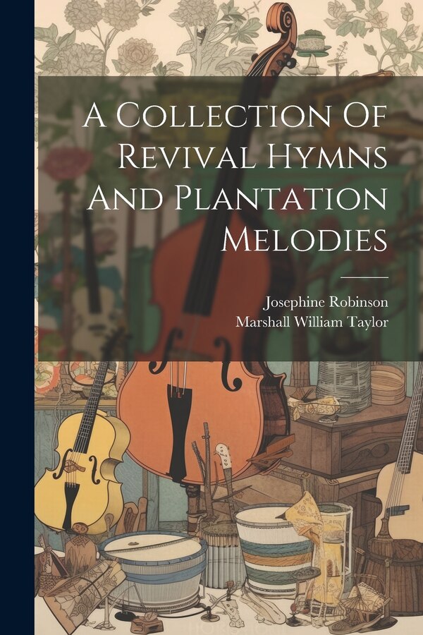 A Collection Of Revival Hymns And Plantation Melodies by Josephine Robinson, Paperback | Indigo Chapters