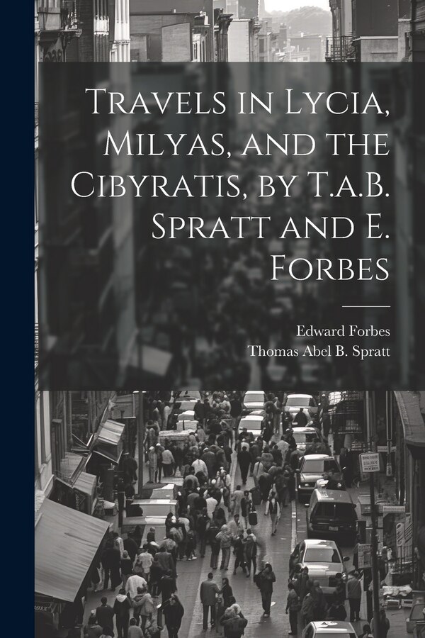Travels in Lycia Milyas and the Cibyratis by T.a.B. Spratt and E. Forbes by Edward Forbes, Paperback | Indigo Chapters