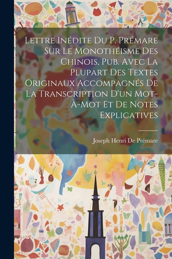 Lettre Inédite Du P. Prémare Sur Le Monothéisme Des Chinois Pub. Avec La Plupart Des Textes Originaux Accompagnés De La Transcription D'un