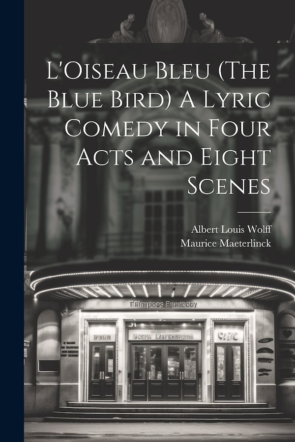 L'Oiseau Bleu (The Blue Bird) A Lyric Comedy in Four Acts and Eight Scenes by Maurice Maeterlinck, Paperback | Indigo Chapters