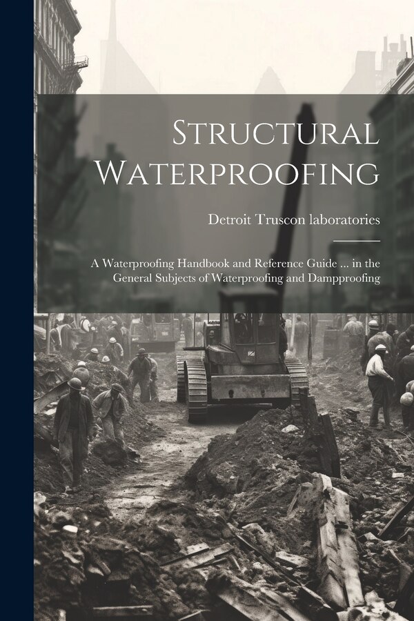 Structural Waterproofing; a Waterproofing Handbook and Reference Guide by Detroit Truscon Laboratories, Paperback | Indigo Chapters
