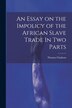 An Essay on the Impolicy of the African Slave Trade In Two Parts by Thomas Clarkson, Paperback | Indigo Chapters