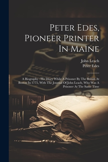 Peter Edes Pioneer Printer In Maine, Paperback | Indigo Chapters