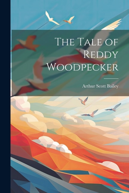 The Tale of Reddy Woodpecker by Arthur Scott Bailey, Paperback | Indigo Chapters
