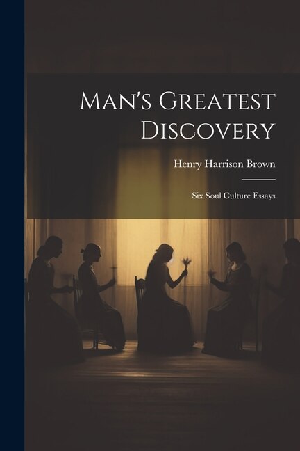 Man's Greatest Discovery by Brown Henry Harrison, Paperback | Indigo Chapters