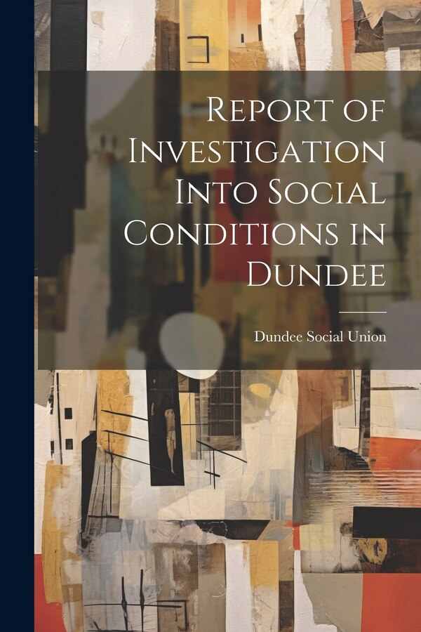 Report of Investigation Into Social Conditions in Dundee by Dundee Social Union, Paperback | Indigo Chapters