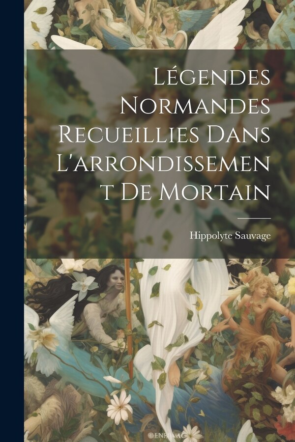 Légendes Normandes Recueillies Dans L'arrondissement De Mortain by Hippolyte Sauvage, Paperback | Indigo Chapters