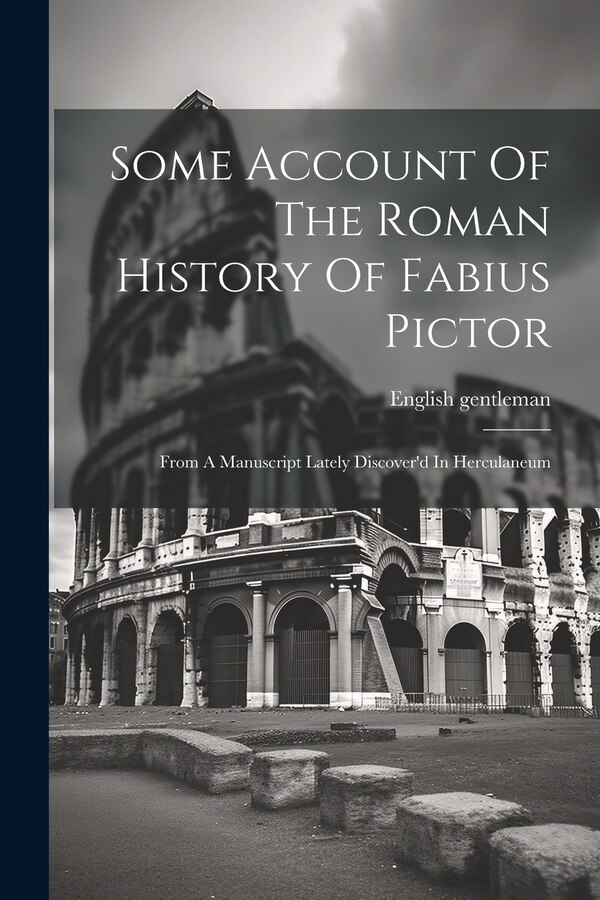 Some Account Of The Roman History Of Fabius Pictor by English Gentleman, Paperback | Indigo Chapters