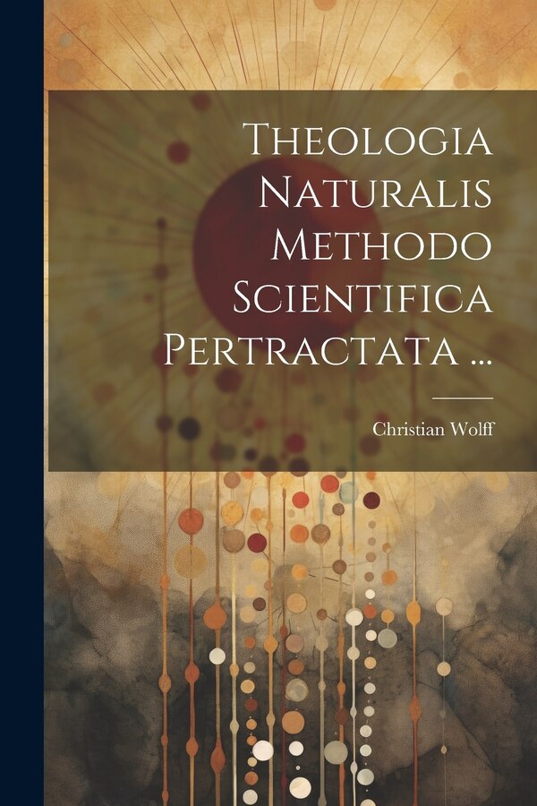 Theologia Naturalis Methodo Scientifica Pertractata . by Christian Wolff, Paperback | Indigo Chapters
