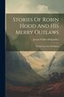 Stories Of Robin Hood And His Merry Outlaws by Joseph Walker McSpadden, Paperback | Indigo Chapters