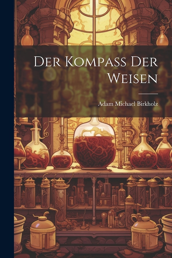 Der Kompaß Der Weisen by Adam Michael Birkholz, Paperback | Indigo Chapters