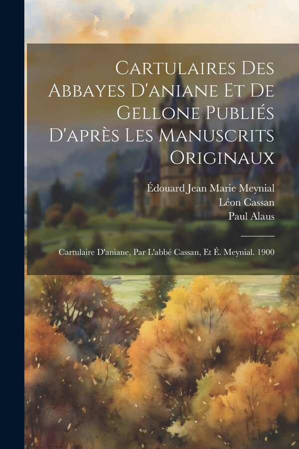 Cartulaires Des Abbayes D'aniane Et De Gellone Publiés D'après Les Manuscrits Originaux by Paul Alaus, Paperback | Indigo Chapters