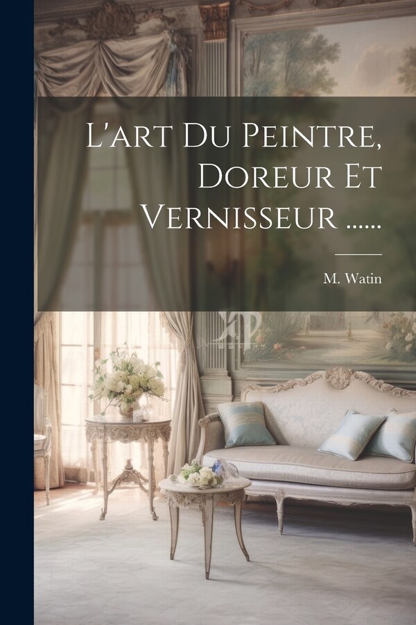 L'art Du Peintre Doreur Et Vernisseur by M Watin, Paperback | Indigo Chapters