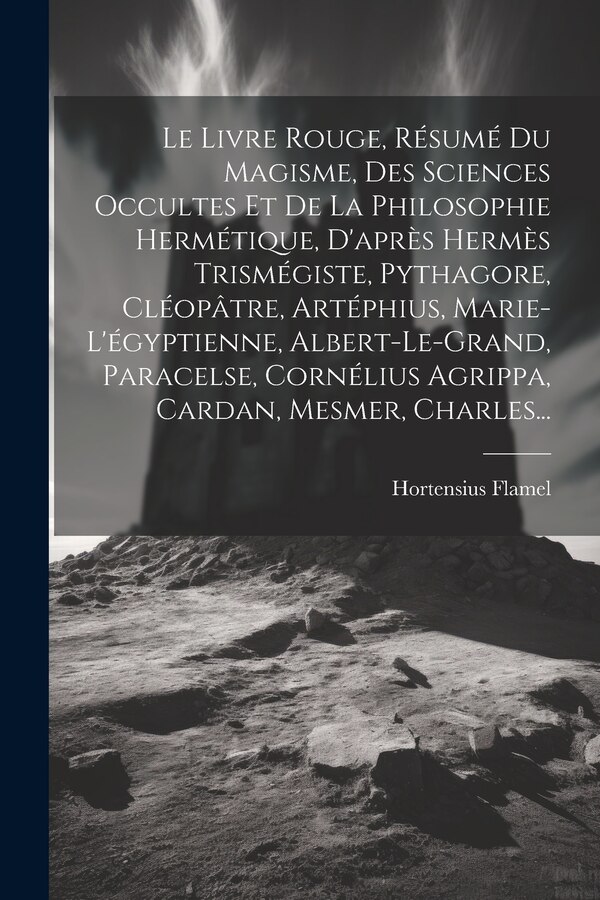 Le Livre Rouge Résumé Du Magisme Des Sciences Occultes Et De La Philosophie Hermétique D'après Hermès Trismégiste Pythagore Cléopâtre