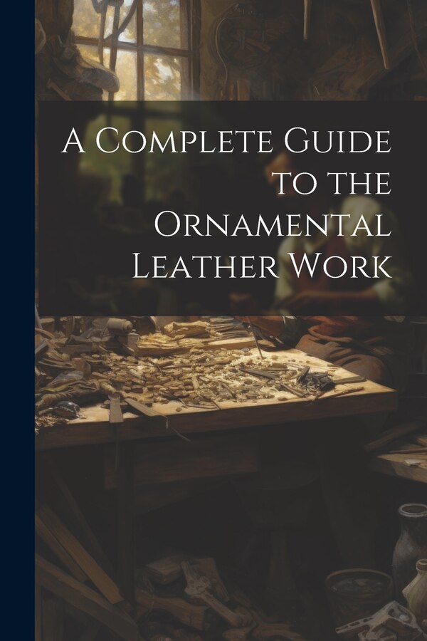 A Complete Guide to the Ornamental Leather Work by Anonymous, Paperback | Indigo Chapters