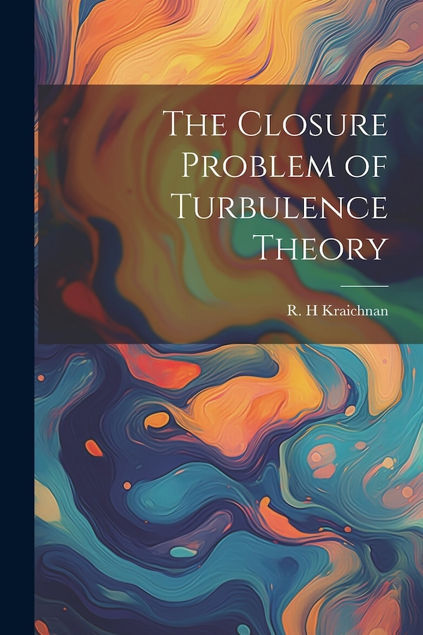 The Closure Problem of Turbulence Theory by R H Kraichnan, Paperback | Indigo Chapters