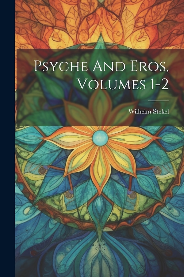 Psyche And Eros Volumes 1-2 by Wilhelm Stekel, Paperback | Indigo Chapters