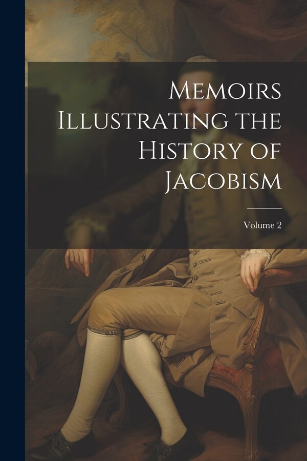 Memoirs Illustrating the History of Jacobism; Volume 2 by Anonymous, Paperback | Indigo Chapters