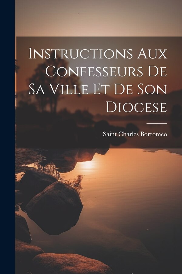 Instructions aux confesseurs de sa ville et de son diocese by Saint 1538-1584 Charles Borromeo, Paperback | Indigo Chapters
