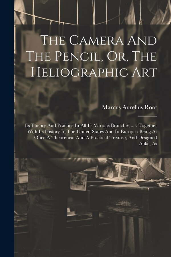 The Camera And The Pencil Or The Heliographic Art by Marcus Aurelius Root, Paperback | Indigo Chapters