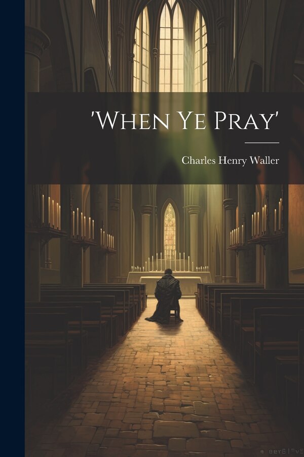 'when Ye Pray' by Charles Henry Waller, Paperback | Indigo Chapters