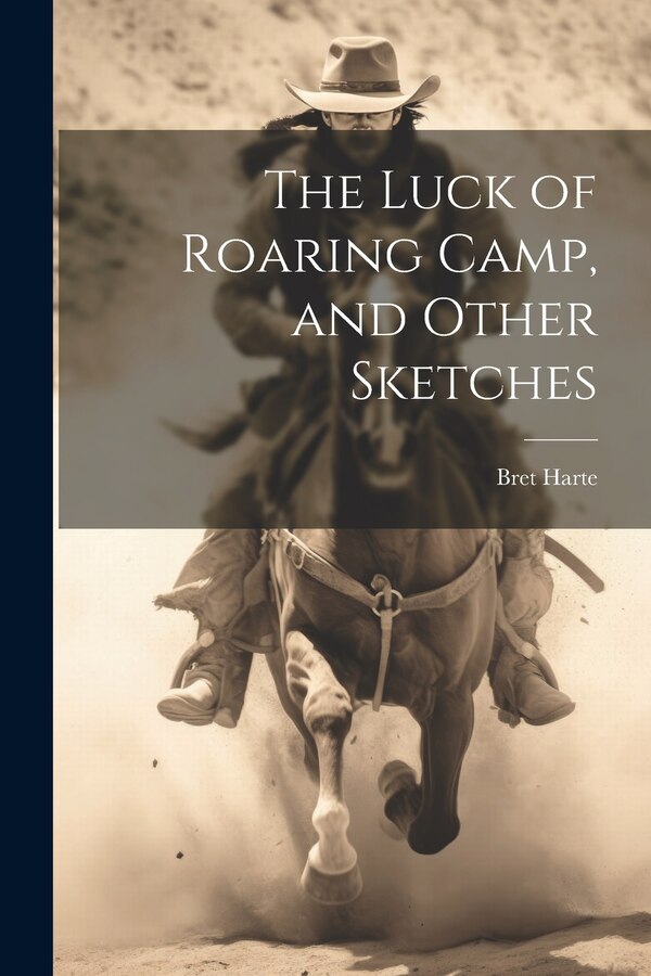 The Luck of Roaring Camp and Other Sketches by Bret Harte, Paperback | Indigo Chapters