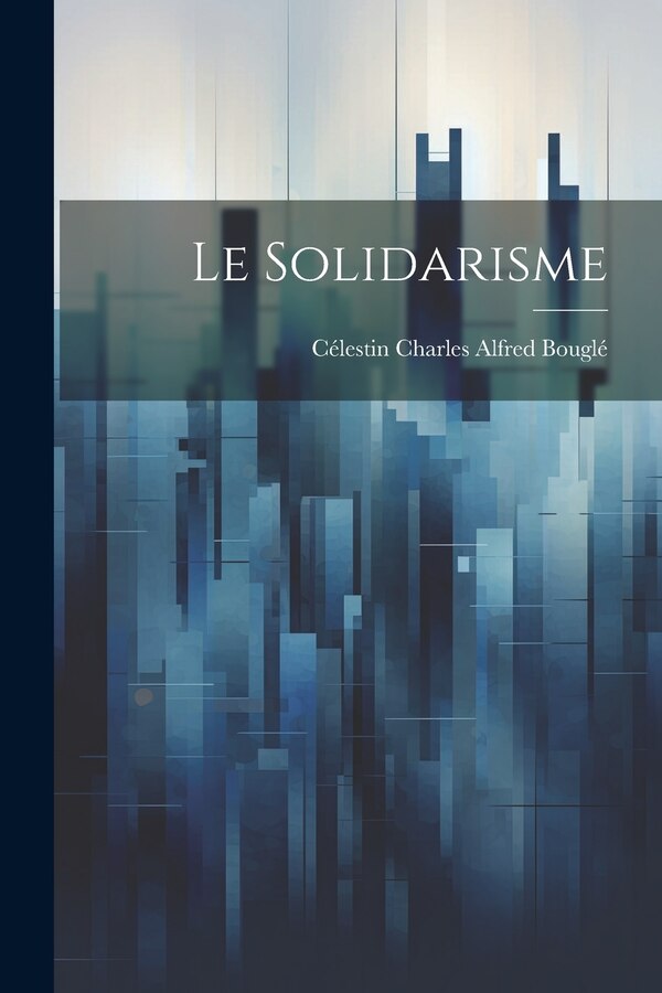 Le solidarisme by Célestin Charles Alfred 1870- Bouglé, Paperback | Indigo Chapters