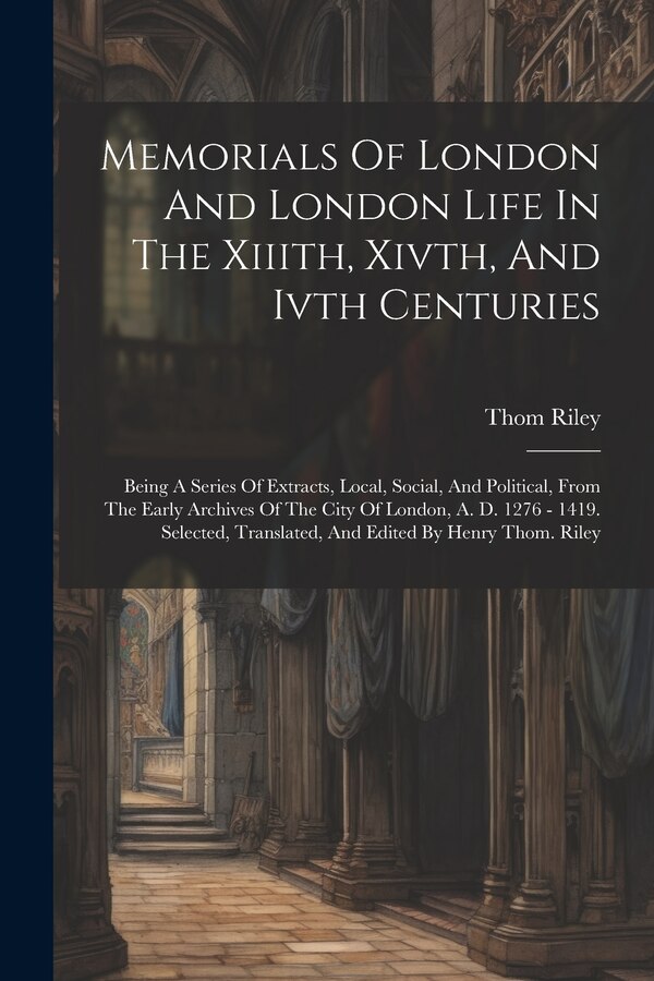 Memorials Of London And London Life In The Xiiith Xivth And Ivth Centuries by Thom Riley, Paperback | Indigo Chapters