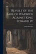 Revolt of the Earl of Warwick Against King Edward IV by John Allen Giles, Paperback | Indigo Chapters