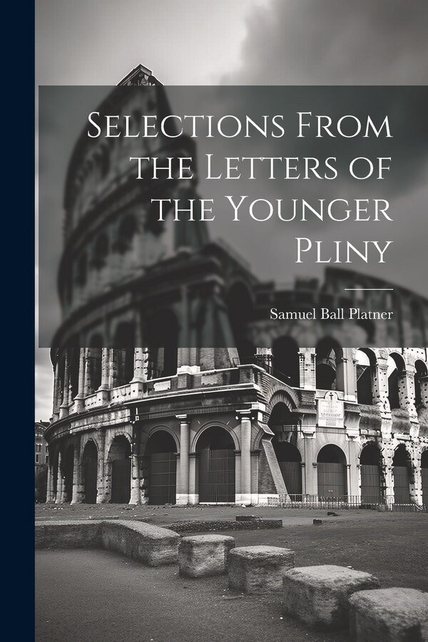 Selections From the Letters of the Younger Pliny by Samuel Ball Platner, Paperback | Indigo Chapters
