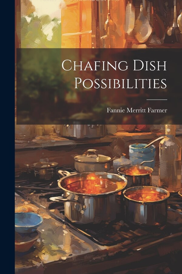 Chafing Dish Possibilities by Fannie Merritt Farmer, Paperback | Indigo Chapters