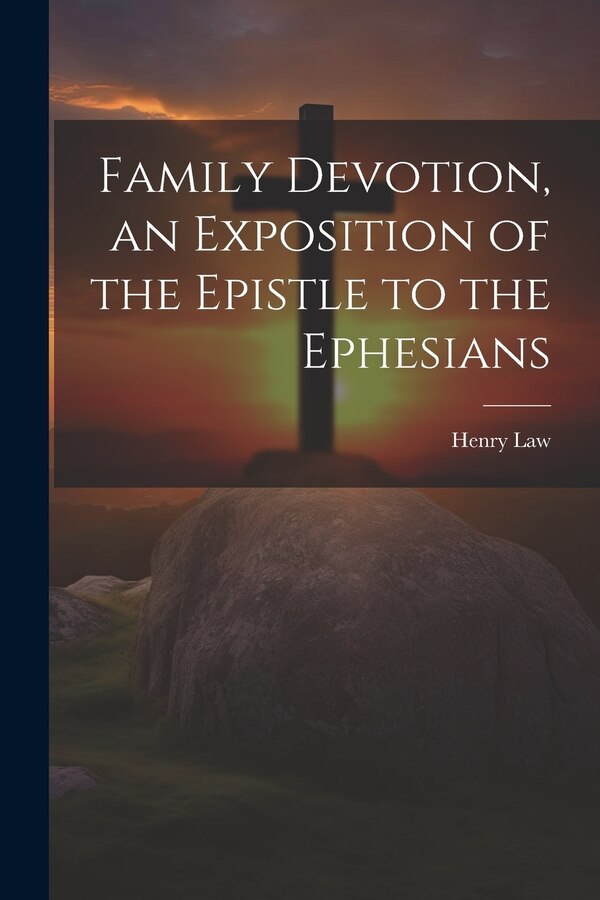 Family Devotion an Exposition of the Epistle to the Ephesians by Henry Law, Paperback | Indigo Chapters