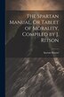 The Spartan Manual Or Tablet of Morality Compiled by J. Ritson