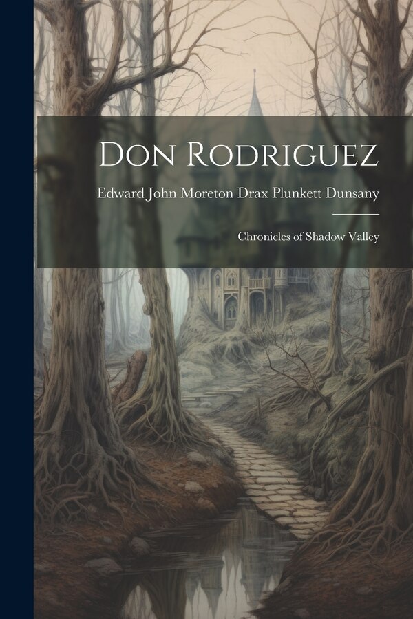 Don Rodriguez; Chronicles of Shadow Valley by Edward John Moreton Drax Plu Dunsany, Paperback | Indigo Chapters