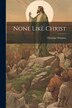 None Like Christ by Octavius Winslow, Paperback | Indigo Chapters