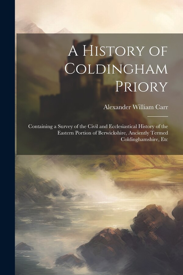 A History of Coldingham Priory by Alexander William Carr, Paperback | Indigo Chapters