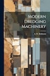 Modern Dredging Machinery by A W Robinson, Paperback | Indigo Chapters