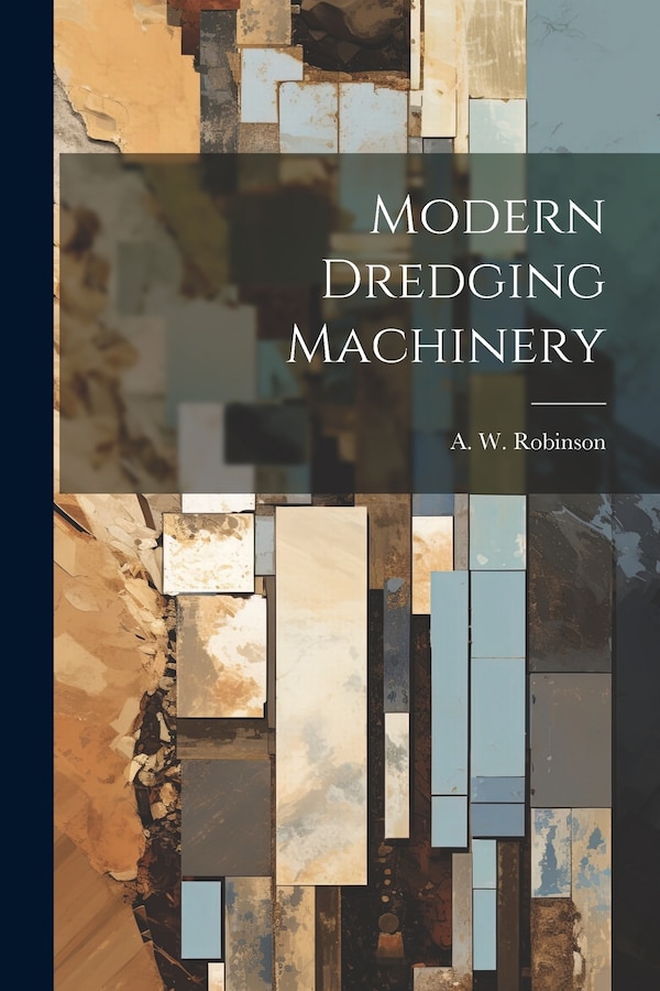 Modern Dredging Machinery by A W Robinson, Paperback | Indigo Chapters