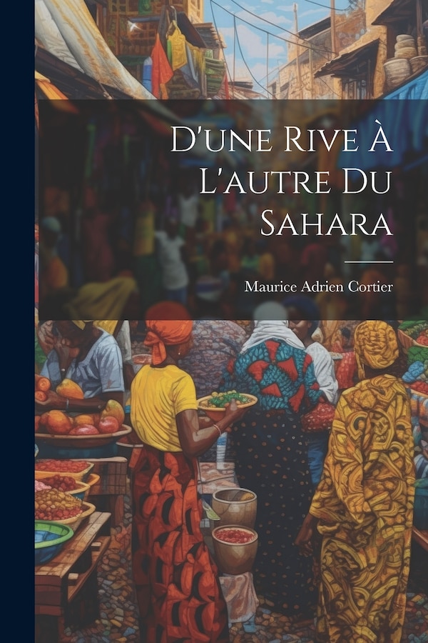 D'une Rive À L'autre Du Sahara by Maurice Adrien Cortier, Paperback | Indigo Chapters
