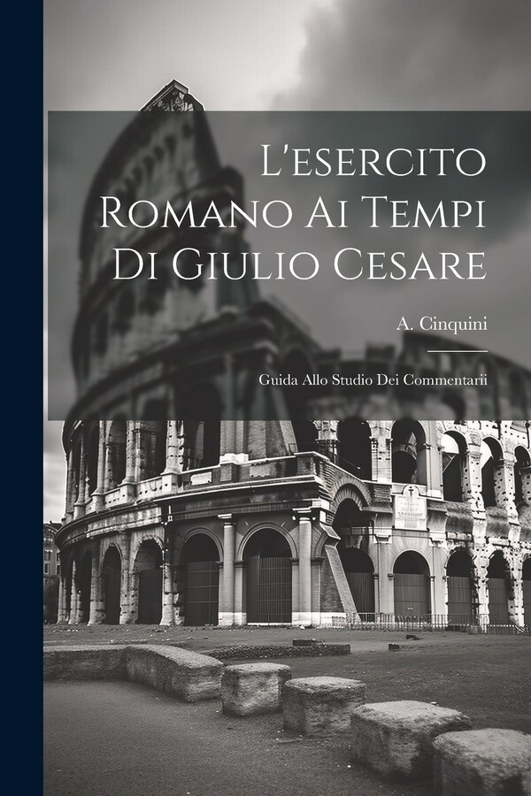 L'esercito Romano ai Tempi di Giulio Cesare by A Cinquini, Paperback | Indigo Chapters