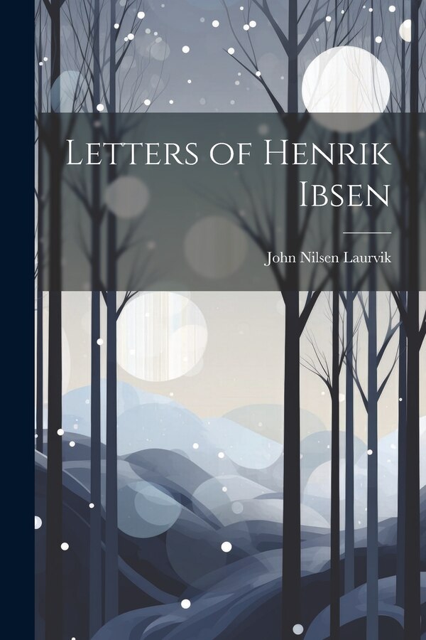 Letters of Henrik Ibsen by John Nilsen Laurvik, Paperback | Indigo Chapters