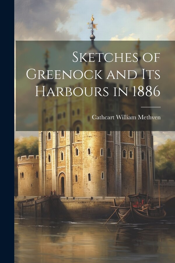 Sketches of Greenock and Its Harbours in 1886 by Cathcart William Methven, Paperback | Indigo Chapters