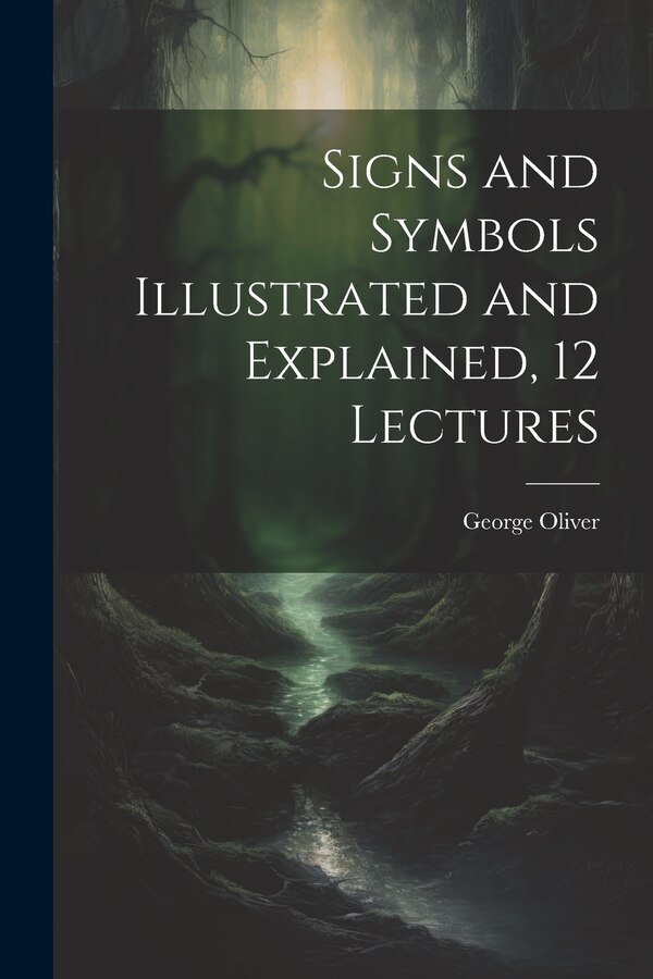Signs and Symbols Illustrated and Explained 12 Lectures by George Oliver, Paperback | Indigo Chapters