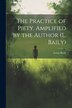 The Practice of Piety. Amplified by the Author (L. Baily) by Lewis Bayly, Paperback | Indigo Chapters