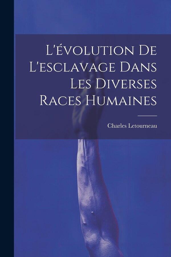 L'évolution De L'esclavage Dans Les Diverses Races Humaines by Charles Jean Marie Letourneau, Paperback | Indigo Chapters