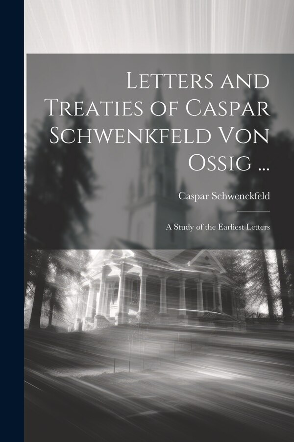Letters and Treaties of Caspar Schwenkfeld Von Ossig . by Caspar Schwenckfeld, Paperback | Indigo Chapters