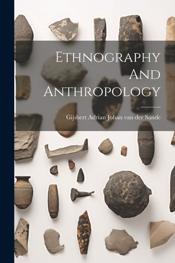 Ethnography And Anthropology by Gijsbert Adrian Johan Van Der Sande, Paperback | Indigo Chapters