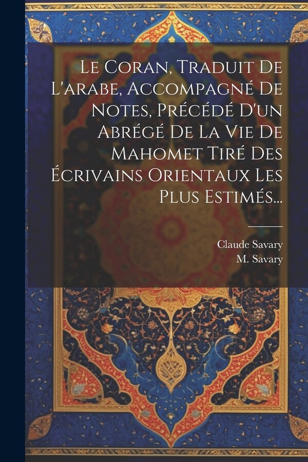 Le Coran Traduit De L'arabe Accompagné De Notes Précédé D'un Abrégé De La Vie De Mahomet Tiré Des Écrivains Orientaux Les Plus Estimés