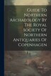 Guide To Northern Archaeology By The Royal Society Of Northern Antiquaries Of Copenhagen by Anonymous, Paperback | Indigo Chapters