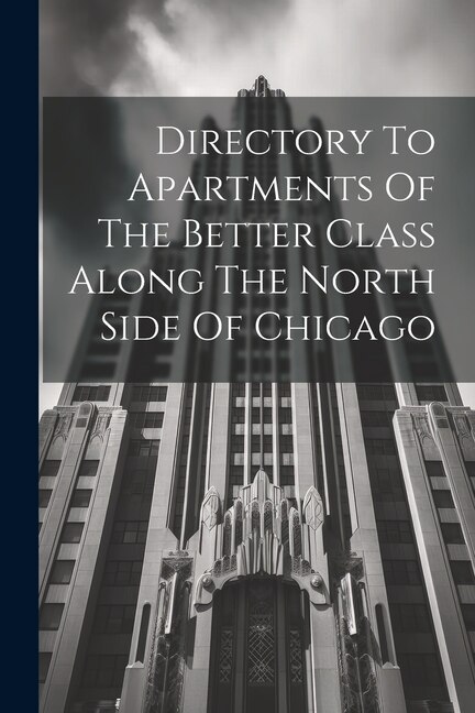 Directory To Apartments Of The Better Class Along The North Side Of Chicago by Anonymous Anonymous, Paperback | Indigo Chapters